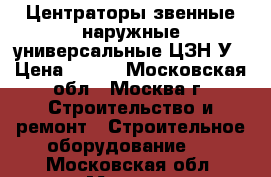 Центраторы звенные наружные универсальные ЦЗН-У › Цена ­ 100 - Московская обл., Москва г. Строительство и ремонт » Строительное оборудование   . Московская обл.,Москва г.